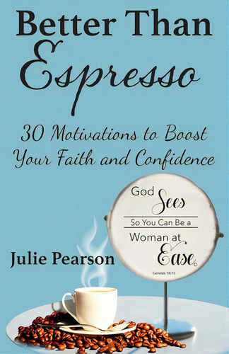 Better Than Espresso: 30 Motivations To Boost Your Faith And Confidence, De Pearson, Julie A.., Vol. 1. Editorial Lightning Source Inc, Tapa Blanda En Inglés