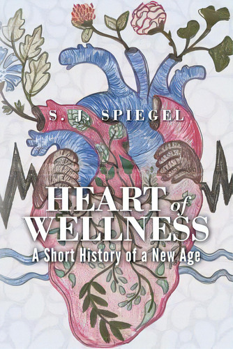 Heart Of Wellness: A Short History Of A New Age, De Spiegel, S. J.. Editorial Lightning Source Inc, Tapa Blanda En Inglés