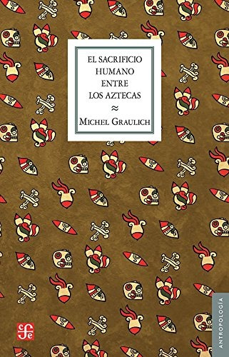 El Sacrificio Humano Entre Los Aztecas - Michel Graulich