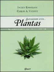 Sanarnos Con Plantas - Ingrid Kossmann - Carlos Vicente