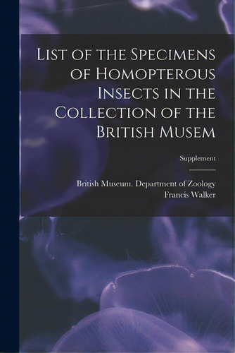 List Of The Specimens Of Homopterous Insects In The Collection Of The British Musem; Supplement, De British Museum (natural History) Dep. Editorial Legare Street Pr, Tapa Blanda En Inglés