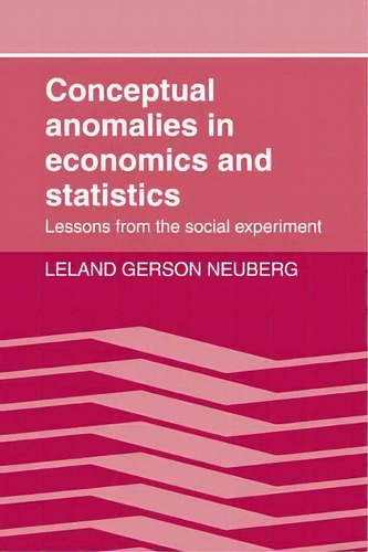 Conceptual Anomalies In Economics And Statistics: Lessons From The Social Experiment, De Leland Gerson Neuberg., Vol. 1. Editorial Cambridge University Press, Tapa Blanda En Inglés