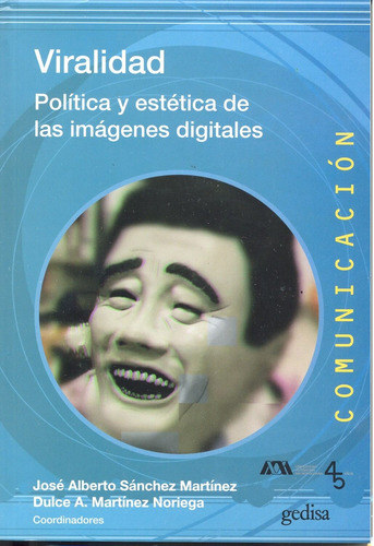 Viralidad: Politica estetica de las imágenes digitales, de Sánchez Martínez, José Alberto. Serie Comunicación Editorial Gedisa en español, 2019