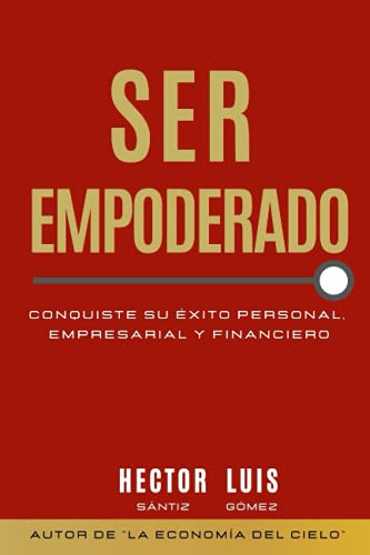 Ser Empoderado: Conquiste Su Exito Personal Empresarial Y Fi