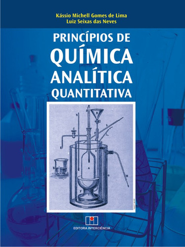 Livro Princípios De Química Analítica Quantitativa, De Kássio Michell Gomes De Lima (), Luiz Seixas Das Neves (). Editora Interciência, Capa Mole, Edição 1 Em Português, 2015