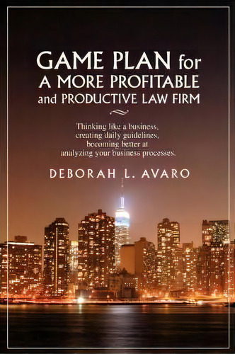 Game Plan For A More Profitable And Productive Law Firm, De Deborah L Avaro. Editorial Iuniverse, Tapa Blanda En Inglés