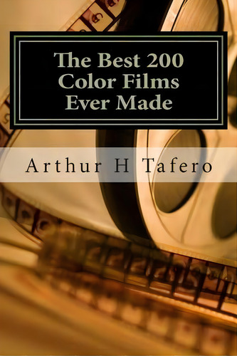 The Best 200 Color Films Ever Made : 200 Reviews Of The Best Color Films, De Arthur H Tafero. Editorial Createspace Independent Publishing Platform, Tapa Blanda En Inglés