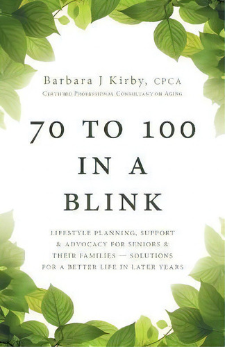 70 To 100 In A Blink : Lifestyle Planning, Support & Advocacy For Seniors & Their Families - Solu..., De Barbara J Kirby. Editorial Friesenpress, Tapa Blanda En Inglés