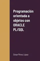 Comprar Libro : Programacion Orientada A Objetos Con Oracle Pl\u002Fsql 
