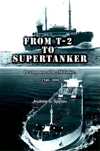From T-2 To Supertanker, De Andrew G Spyrou. Editorial Iuniverse, Tapa Dura En Inglés
