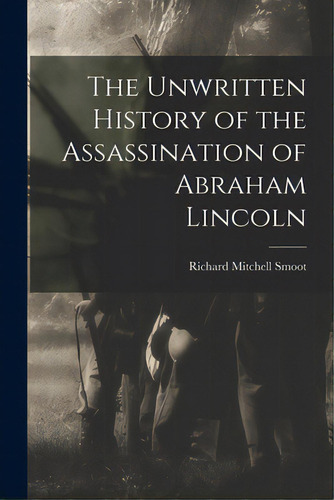 The Unwritten History Of The Assassination Of Abraham Lincoln, De Smoot, Richard Mitchell 1833-1906. Editorial Legare Street Pr, Tapa Blanda En Inglés