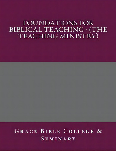 Foundations For Biblical Teaching - (the Teaching Ministry), De Grace Bible College. Editorial Createspace Independent Publishing Platform, Tapa Blanda En Inglés