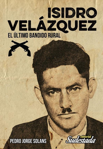 Isidro Velazquez. El Ultimo Bandido Rural