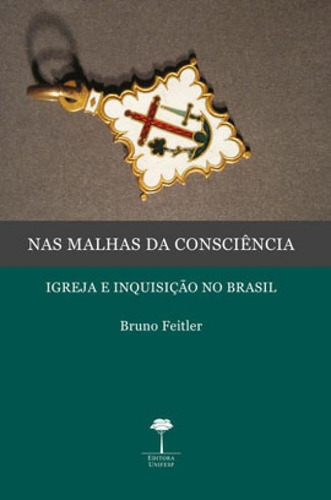 Nas Malhas Da Consciência: Igreja E Inquisição No Brasil, De Feitler, Bruno. Editora Unifesp - Universidade Federal De São Paulo, Capa Mole Em Português