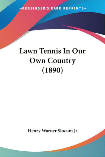 Lawn Tennis In Our Own Country (1890), De Slocum, Henry Warner, Jr.. Kessinger's Rare Reprints, Vol. 1. Editorial Kessinger Pub Llc, Tapa Blanda En Inglés
