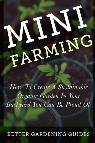 Mini Farming How To Create A Sustainable Organic Garden In Y