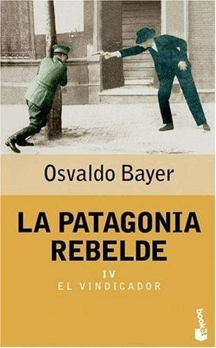 Patagonia Rebelde 4, La. El Vindicador Osvaldo Bayer Booket