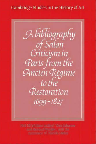 A Cambridge Studies In The History Of Art A Bibliography Of Salon Criticism In Paris From The Anc..., De Neil Mcwilliam. Editorial Cambridge University Press, Tapa Blanda En Inglés