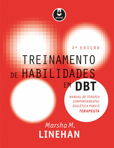 Treinamento de Habilidades em DBT: Manual de Terapia Comportamental Dialética para o Terapeuta, de Marsha M. Linehan. Editora Artmed, capa mole, edição 2 em português, 2017