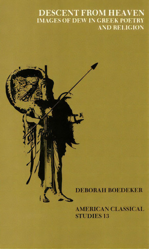 Descent From Heaven: Images Of Dew In Greek Poetry And Religion, De Boedeker, Deborah. Editorial Amer Philologicl Assn Book, Tapa Blanda En Inglés