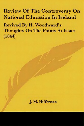 Review Of The Controversy On National Education In Ireland: Revived By H. Woodward's Thoughts On ..., De Hiffernan, J. M.. Editorial Kessinger Pub Llc, Tapa Blanda En Inglés