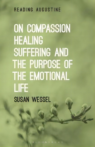 On Compassion, Healing, Suffering, And The Purpose Of The Emotional Life, De Professor Susan Wessel. Editorial Bloomsbury Publishing Plc, Tapa Blanda En Inglés