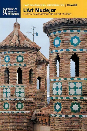 L'art Mudejar : L'esthetique Islamique Dans L'art Chretien, De Gonzalo M Borras Gualis. Editorial Museum Ohne Grenzen (museum With No Frontiers), Tapa Blanda En Francés