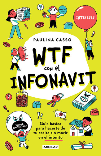 WTF con el INFONAVIT: Guía básica para hacerte de tu casita sin morir en el intento, de Paulina Casso., vol. 1.0. Editorial Aguilar, tapa blanda, edición 1.0 en español, 2023