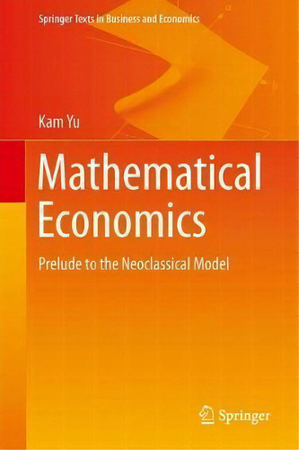 Mathematical Economics : Prelude To The Neoclassical Model, De Kam Yu. Editorial Springer Nature Switzerland Ag, Tapa Dura En Inglés