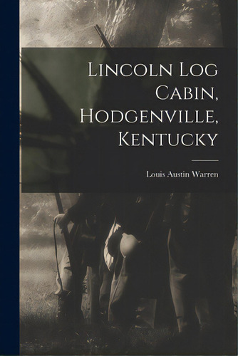 Lincoln Log Cabin, Hodgenville, Kentucky, De Warren, Louis Austin 1885-1983. Editorial Hassell Street Pr, Tapa Blanda En Inglés