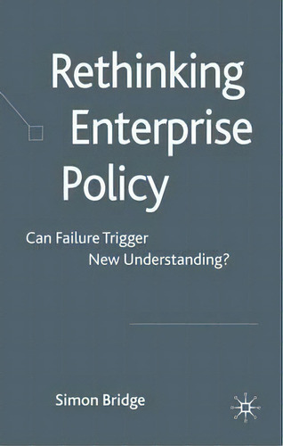 Rethinking Enterprise Policy: Can Failure Trigger New Understanding?, De S. Bridge., Vol. 1. Editorial Palgrave Macmillan, Tapa Dura En Inglés