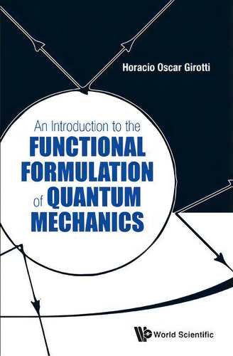 Introduction To The Functional Formulation Of Quantum Mechanics, An, De Horacio Oscar Girotti., Vol. 1. Editorial World Scientific Publishing Co Pte Ltd, Tapa Dura En Inglés