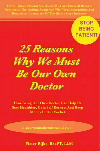 25 Reasons Why We Must Be Our Own Doctor: How Being Our Own Doctor Can Help Us Stay Healthier, Ga..., De Rijke Bscpt, Pieter. Editorial Createspace, Tapa Blanda En Inglés