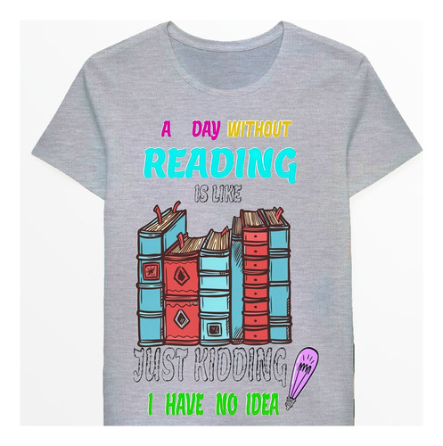 Remera A Day Without Reading Is Like Just Kidding Ino Id0695