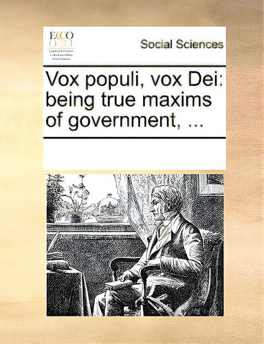 Vox Populi, Vox Dei: Being True Maxims Of Government, ..., De Multiple Tributors. Editorial Gale Ecco Print Ed, Tapa Blanda En Inglés