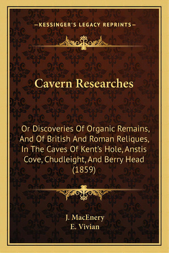 Cavern Researches: Or Discoveries Of Organic Remains, And Of British And Roman Reliques, In The C..., De Macenery, J.. Editorial Kessinger Pub Llc, Tapa Blanda En Inglés