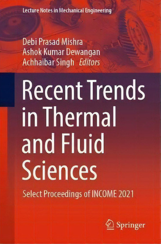 Recent Trends In Thermal And Fluid Sciences : Select Proceedings Of Income 2021, De Debi Prasad Mishra. Editorial Springer Verlag, Singapore, Tapa Blanda En Inglés