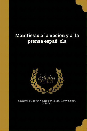 Manifiesto A La Nacion Y A La Prensa Espan Ola, De Sociedad Bene Fica Y Religiosa De Los E., Vol. 1. Editorial Scholar Select, Tapa Blanda En Español