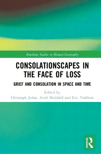 Consolationscapes In The Face Of Loss: Grief And Consolation In Space And Time, De Jedan, Christoph. Editorial Routledge, Tapa Dura En Inglés