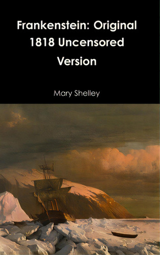 Frankenstein: Original 1818 Uncensored Version, De Shelley, Mary., Vol. 1. Editorial Lulu Pr, Tapa Dura En Inglés