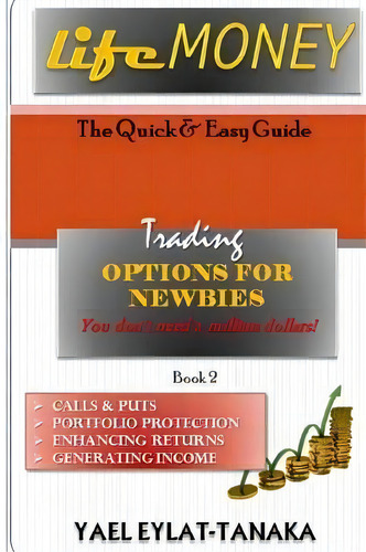 Lifemoney - Options For Newbies : Basic Concepts And Techniques: The Quick & Easy Guide, De Yael Eylat-tanaka., Vol. 2. Editorial Createspace Independent Publishing Platform, Tapa Blanda En Inglés