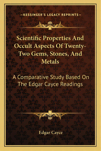 Scientific Properties And Occult Aspects Of Twenty-two Gems, Stones, And Metals: A Comparative St..., De Cayce, Edgar. Editorial Kessinger Pub Llc, Tapa Blanda En Inglés