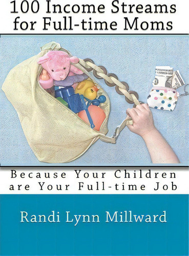 100 Income Streams For Full-time Moms, De Randi Lynn Millward. Editorial Expressions Perceptions, Tapa Blanda En Inglés