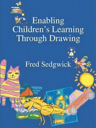 Enabling Children's Learning Through Drawing, De Fred Sedgwick. Editorial Taylor Francis Ltd, Tapa Blanda En Inglés