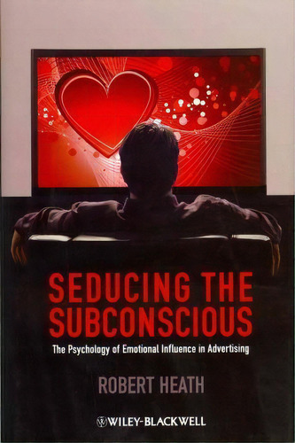 Seducing The Subconscious : The Psychology Of Emotional Influence In Advertising, De Robert Heath. Editorial John Wiley & Sons Inc, Tapa Dura En Inglés