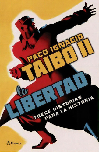 Libertad, La. Trece Historias Para La Historia, De Taibo Ii, Paco Ignacio. Editorial Planeta, Tapa Tapa Blanda En Español