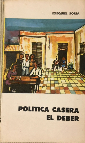 Libro Teatro Politica Casera El Deber Exequiel Soria