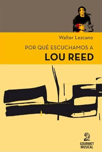 Por Qué Escuchamos A Lou Reed - Lezcano, Walter