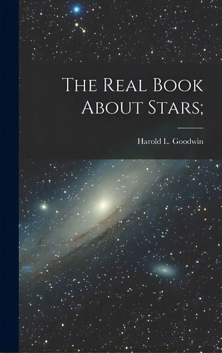 The Real Book About Stars;, De Goodwin, Harold L. (harold Leland) 1.. Editorial Hassell Street Pr, Tapa Dura En Inglés