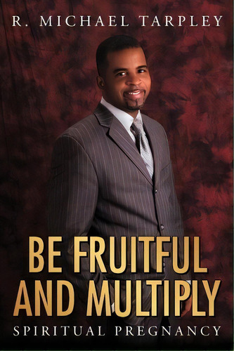 Be Fruitful And Multiply, De R. Michael Tarpley. Editorial Authorhouse, Tapa Blanda En Inglés